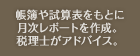 帳簿や試算表をもとに月次レポートを作成。税理士がアドバイス。